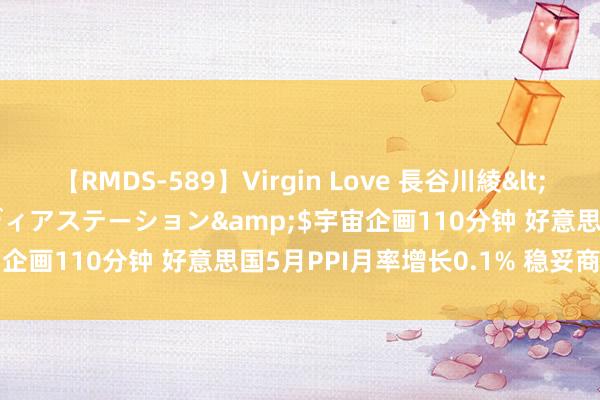 【RMDS-589】Virgin Love 長谷川綾</a>2010-05-17メディアステーション&$宇宙企画110分钟 好意思国5月PPI月率增长0.1% 稳妥商场预期