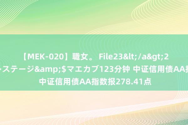 【MEK-020】職女。 File23</a>2011-05-20プレステージ&$マエカブ123分钟 中证信用债AA指数报278.41点