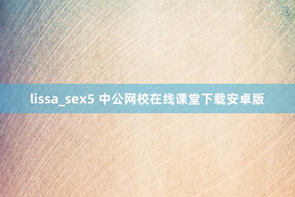 lissa_sex5 中公网校在线课堂下载安卓版